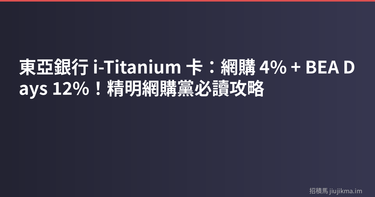 東亞銀行 i-Titanium 卡：網購 4% + BEA Days 12%！精明網購黨必讀攻略