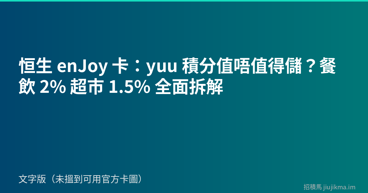 恒生 enJoy 卡：yuu 積分值唔值得儲？餐飲 2% 超市 1.5% 全面拆解