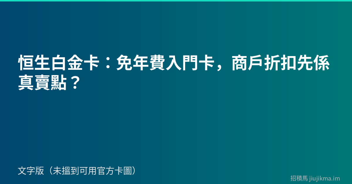 恒生白金卡：免年費入門卡，商戶折扣先係真賣點？