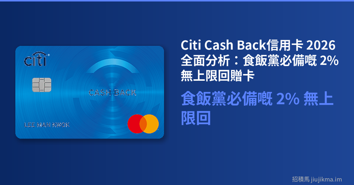 Citi Cash Back信用卡 2026 全面分析：食飯黨必備嘅 2% 無上限回贈卡