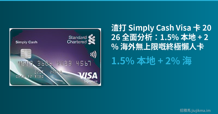 渣打 Simply Cash Visa 卡 2026 全面分析：1.5% 本地 + 2% 海外無上限嘅終極懶人卡