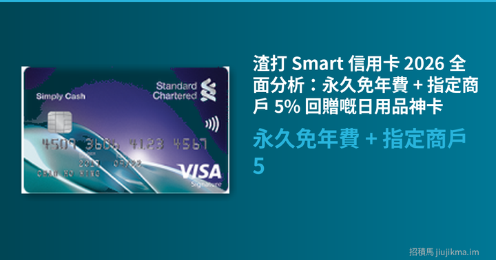 渣打 Smart 信用卡 2026 全面分析：永久免年費 + 指定商戶 5% 回贈嘅日用品神卡